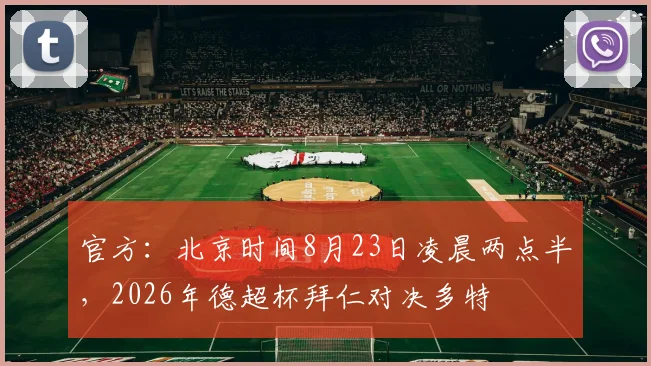 官方：北京时间8月23日凌晨两点半，2026年德超杯拜仁对决多特